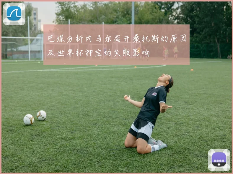 巴媒分析内马尔离开桑托斯的原因及世界杯押宝的失败影响